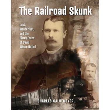 The Railroad Skunk: Lust, Wanderlust, and the Shady Faces of David Wilson Bethel