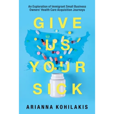 Give Us Your Sick: An Exploration of Immigrant Small Business Owners' Health Care Acquisition Journeys