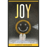 Joy: Unlock the Secret to Lasting Happiness and Fulfillment: Discover the Transformative Power of Joy in Every Aspect of Your Life with this Comprehen