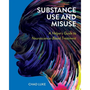 Substance Use and Misuse: A Helper's Guide to Neuroscience-Based Treatment