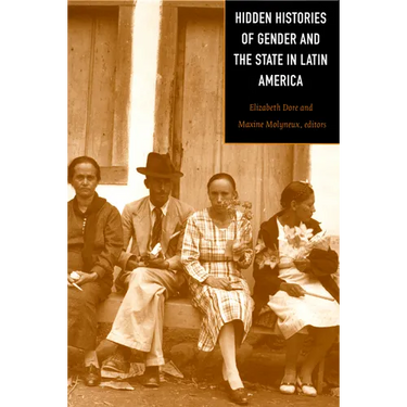 Hidden Histories of Gender and the State in Latin America