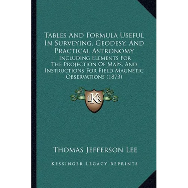 Tables And Formula Useful In Surveying, Geodesy, And Practical Astronomy: Including Elements For The Projection Of Maps, And Instructions For Field Ma