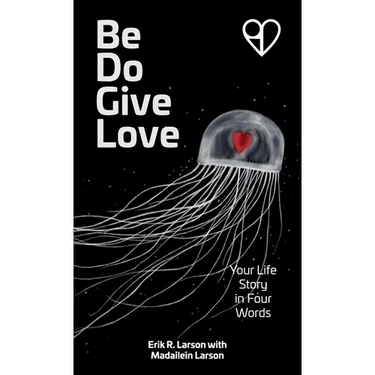 Be Do Give Love: Your Life Story in Four Words