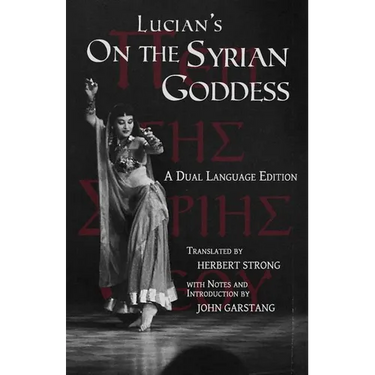 Lucian's On the Syrian Goddess: A Dual Language Edition