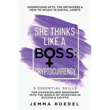 She Thinks Like a Boss: Cryptocurrency: 9 Essential Skills for Overwhelmed Beginners into the World of Investing in Bitcoin & Crypto. Understand NFTs