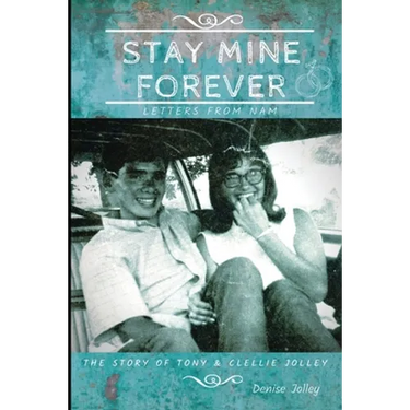 Stay Mine Forever....Letters From Nam: The Story of Tony and Clellie Jolley