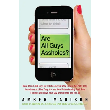 Are All Guys Assholes?: More Than 1,000 Guys in 10 Cities Reveal Why They're Not, Why They Sometimes ACT Like They Are, and How Understanding Their Re