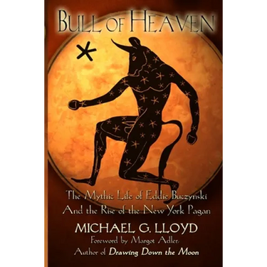 Bull of Heaven: The Mythic Life of Eddie Buczynski and the Rise of the New York Pagan
