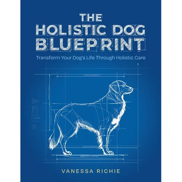 The Holistic Dog Blueprint: Transform Your Dog's Life Through Holistic Care