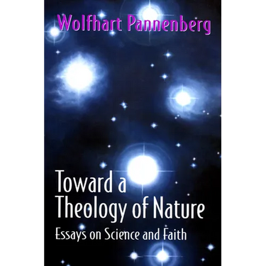 Toward a Theology of Nature: Essays on Science and Faith