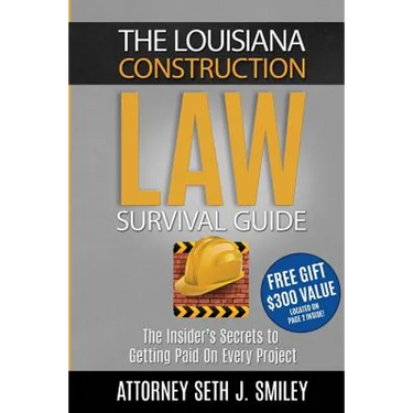 The Louisiana Construction Law Survival Guide: The Insider's SecretsTo Getting Paid On Every Project