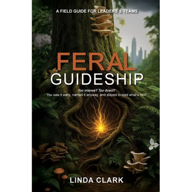 Feral Guideship: A Field Guide for Leaders & Teams