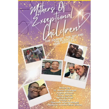 Mothers of Exceptional Children: The Journey, The Joy and the Plight of Real Advocacy