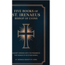 Five Books of St. Irenaeus Bishop of Lyons: Against Heresies with the Fragments that Remain of His Other Works