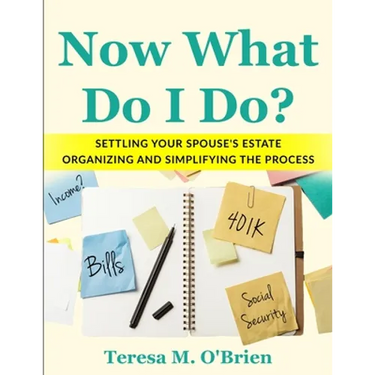 Now What Do I Do? Settling your Spouse's Estate - Organizing and Simplifying The Process