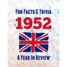 Fun Facts & Trivia 1952 - A Year In Review: The perfect book to bring back memories of times gone by - Super party present to celebrate a birthday or