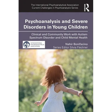 Psychoanalysis and Severe Disorders in Young Children: Clinical and Community Work with Autism Spectrum Disorder and Child Mental Health