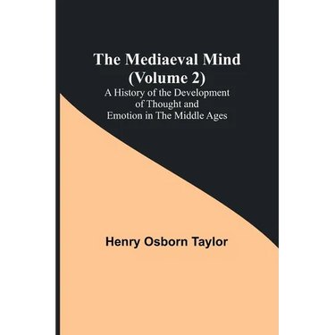 The Mediaeval Mind (Volume 2); A History of the Development of Thought and Emotion in the Middle Ages