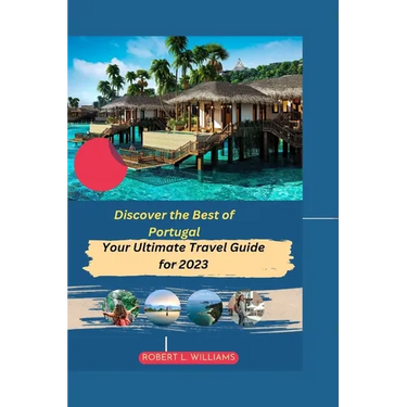Discover the Best of Portugal: Your Ultimate Travel Guide for 2023