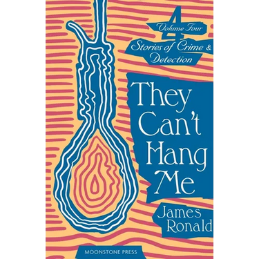 They Can't Hang Me: Stories of Crime & Detection Vol 4