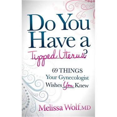 Do You Have a Tipped Uterus?: 69 Things Your Gynecologist Wishes You Knew