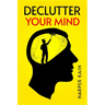Declutter Your Mind: Organize Your Mind to Lead a Professional Life of Success (2023 Guide for Beginners)