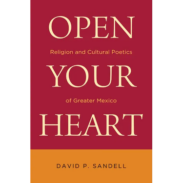 Open Your Heart: Religion and Cultural Poetics of Greater Mexico