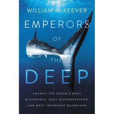 Emperors of the Deep: Sharks--The Ocean's Most Mysterious, Most Misunderstood, and Most Important Guardians