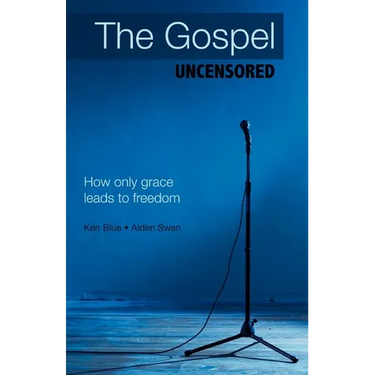The Gospel Uncensored: How Only Grace Leads to Freedom