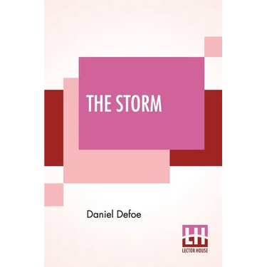 The Storm: Or, A Collection Of The Most Remarkable Casualties And Disasters Which Happen'D In The Late Dreadful Tempest, Both By Sea And Land.