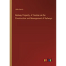 Railway Property. A Treatise on the Construction and Management of Railways
