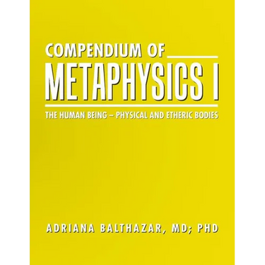 Compendium of Metaphysics I: The Human Being - Physical and Etheric Bodies