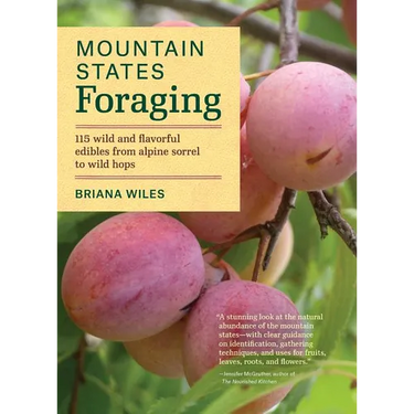 Mountain States Foraging: 115 Wild and Flavorful Edibles from Alpine Sorrel to Wild Hops