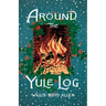 Around the Yule Log: A Victorian Collection of Christmas Stories and Yuletide Writings