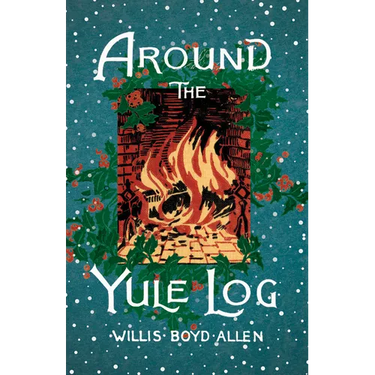 Around the Yule Log: A Victorian Collection of Christmas Stories and Yuletide Writings