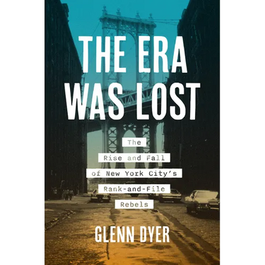 The Era Was Lost: The Rise and Fall of New York City's Rank-And-File Rebels