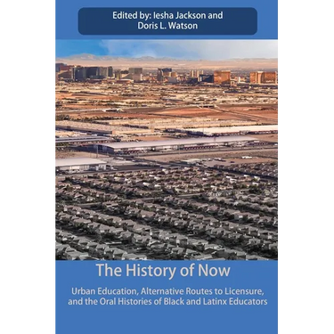 The History of Now: Urban Education, Alternative Routes to Licensure, and the oral histories of Black and Latinx educators