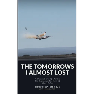 The Tomorrows I Almost Lost: Post-Traumatic Growth for Warriors, First Responders, and the Silent Half of Every Uniform