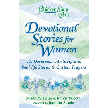 Chicken Soup for the Soul: Devotional Stories for Women: 101 Devotions with Scripture, Real-Life Stories & Custom Prayers