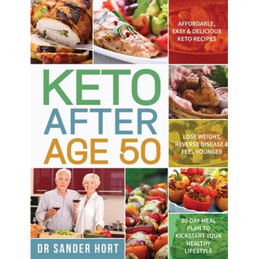 Keto After Age 50: Affordable, Easy & Delicious Keto Recipes Lose Weight, Reverse Disease & Feel Younger 30-Day Meal Plan to Kickstart Your Healthy Li