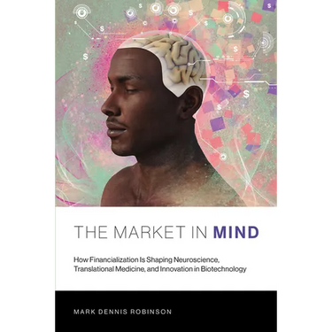 The Market in Mind: How Financialization Is Shaping Neuroscience, Translational Medicine, and Innovation in Biotechnology