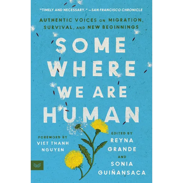 Somewhere We Are Human: Authentic Voices on Migration, Survival, and New Beginnings