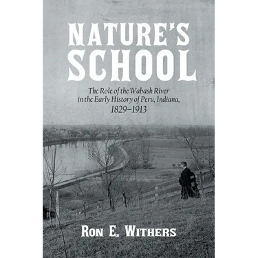 Nature's School: The Role of the Wabash River in the Early History of Peru, Indiana, 1829-1913
