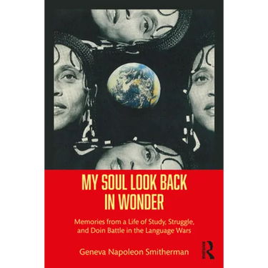 My Soul Look Back in Wonder: Memories from a Life of Study, Struggle, and Doin Battle in the Language Wars