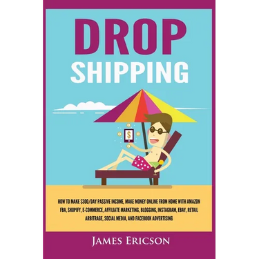 Dropshipping: How to Make $300/Day Passive Income, Make Money Online from Home with Amazon FBA, Shopify, E-Commerce, Affiliate Marke