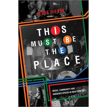This Must Be the Place: Music, Community and Vanished Spaces in New York City