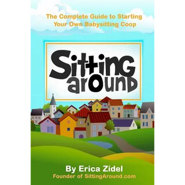 SittingAround: The Complete Guide to Starting Your Own Babysitting Coop
