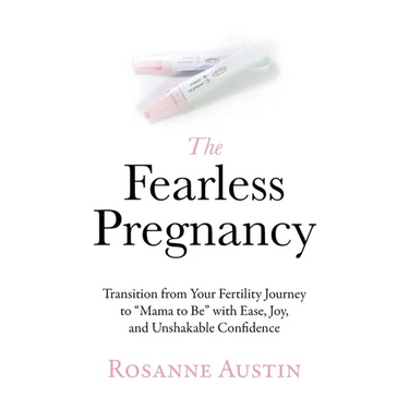 The Fearless Pregnancy: Transition from Your Fertility Journey to "Mama to Be" with Ease, Joy, and Unshakable Confidence