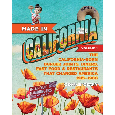 Made in California, Volume 1: The California-Born Diners, Burger Joints, Restaurants & Fast Food That Changed America, 1915-1966