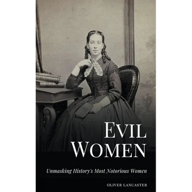 Evil Women: Unmasking History's Most Notorious Women